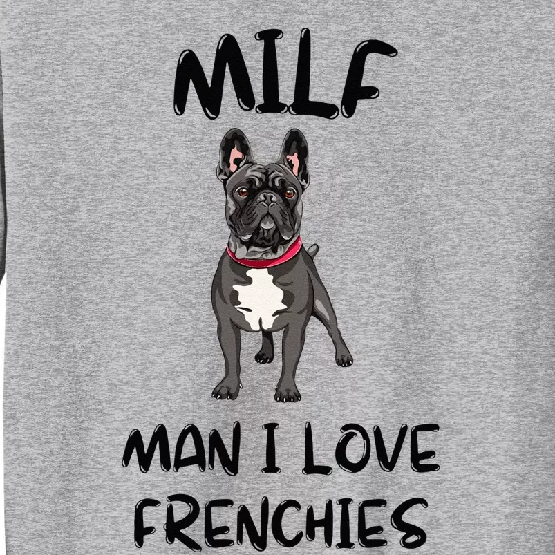 Milf Man I Love Frenchies French Bulldog Lover Funny Tall Sweatshirt