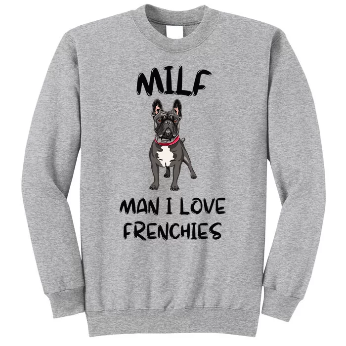 Milf Man I Love Frenchies French Bulldog Lover Funny Tall Sweatshirt