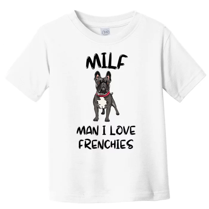 Milf Man I Love Frenchies French Bulldog Lover Funny Toddler T-Shirt