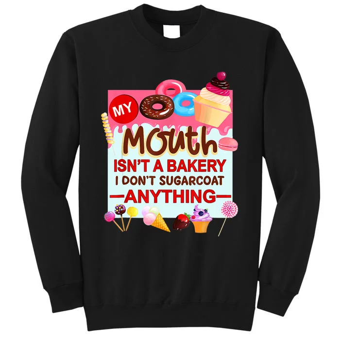 My Mouth Isn't A Bakery I Don't Sugarcoat Anything Tall Sweatshirt