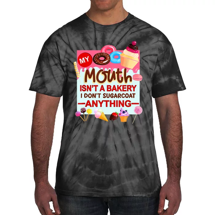 My Mouth Isn't A Bakery I Don't Sugarcoat Anything Tie-Dye T-Shirt