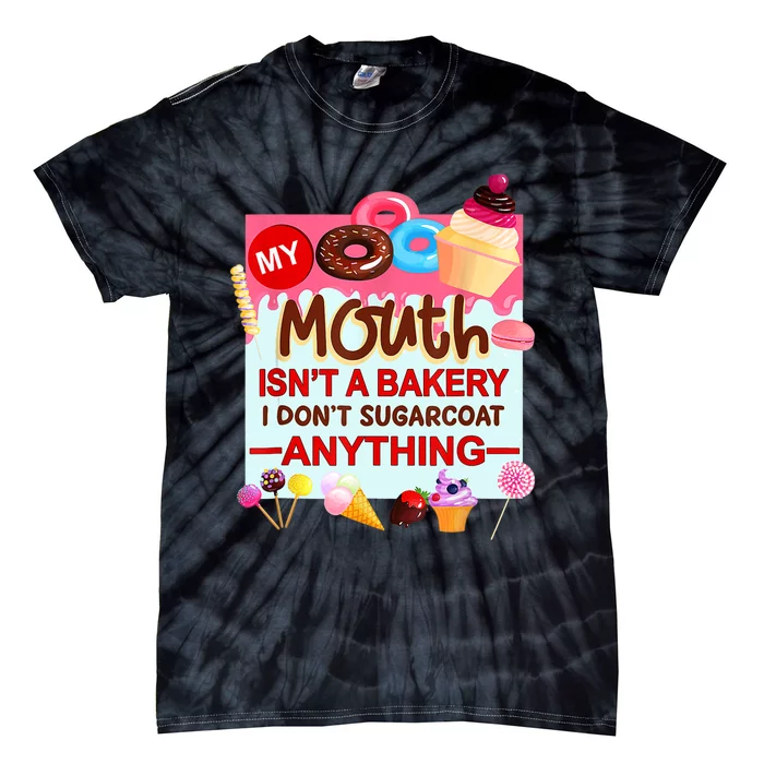 My Mouth Isn't A Bakery I Don't Sugarcoat Anything Tie-Dye T-Shirt