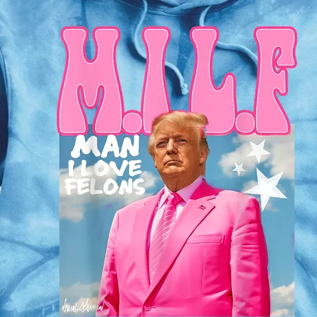 Milf Man I Love Felons Funny Trump Pink 2024 For President Tie Dye Hoodie