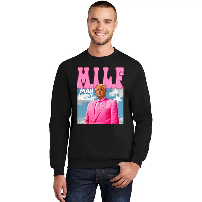 Milf Man I Love Felons Funny Trump Pink 2024 For President Tall Sweatshirt