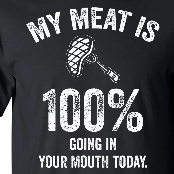 My Meat Is 100 Going In Your Mouth Today Funny Bbq Grilling Tall T-Shirt