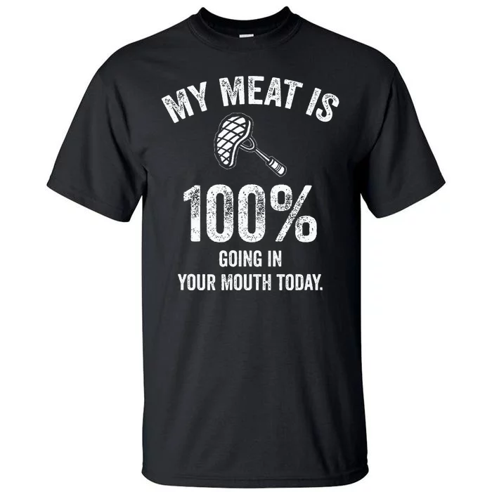 My Meat Is 100 Going In Your Mouth Today Funny Bbq Grilling Tall T-Shirt