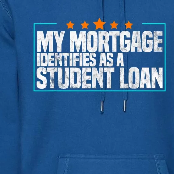 My Mortgage Identifies As A Student Loan College Students Premium Hoodie