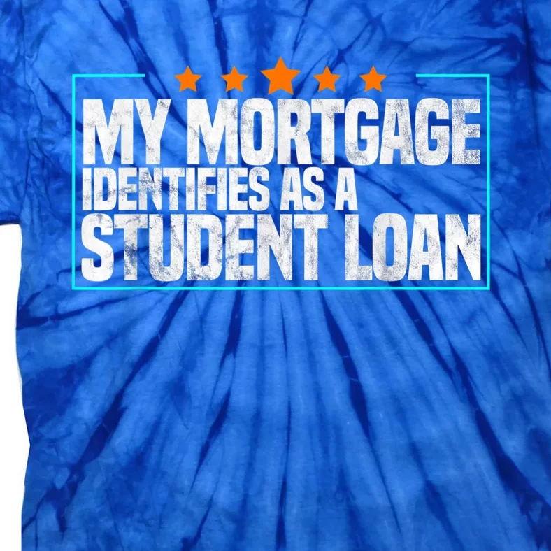 My Mortgage Identifies As A Student Loan College Students Tie-Dye T-Shirt