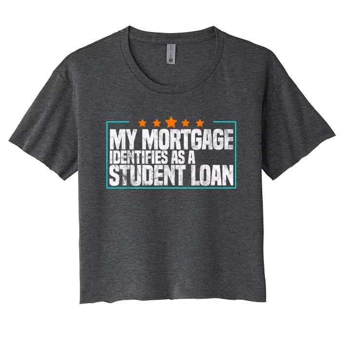 My Mortgage Identifies As A Student Loan College Students Women's Crop Top Tee