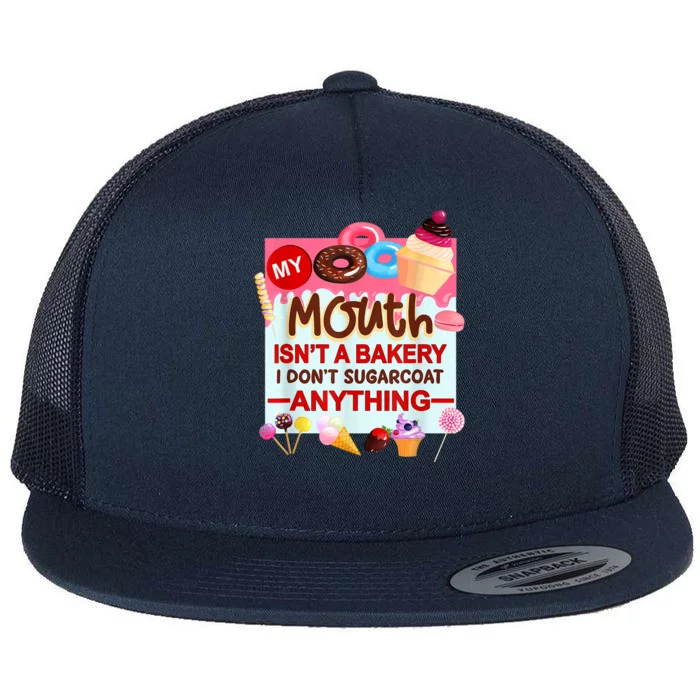 My Mouth Isn't A Bakery I Don't Sugarcoat Anything Flat Bill Trucker Hat