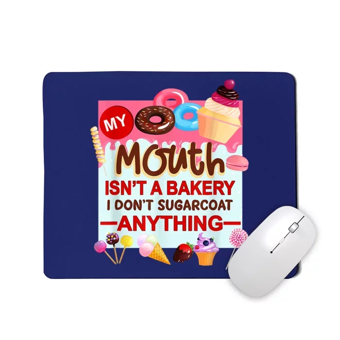 My Mouth Isn't A Bakery I Don't Sugarcoat Anything Mousepad