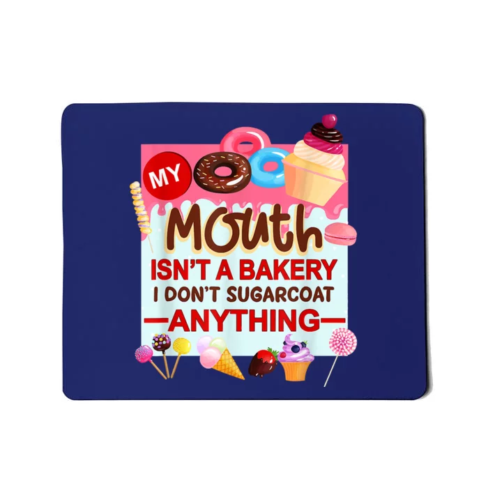 My Mouth Isn't A Bakery I Don't Sugarcoat Anything Mousepad