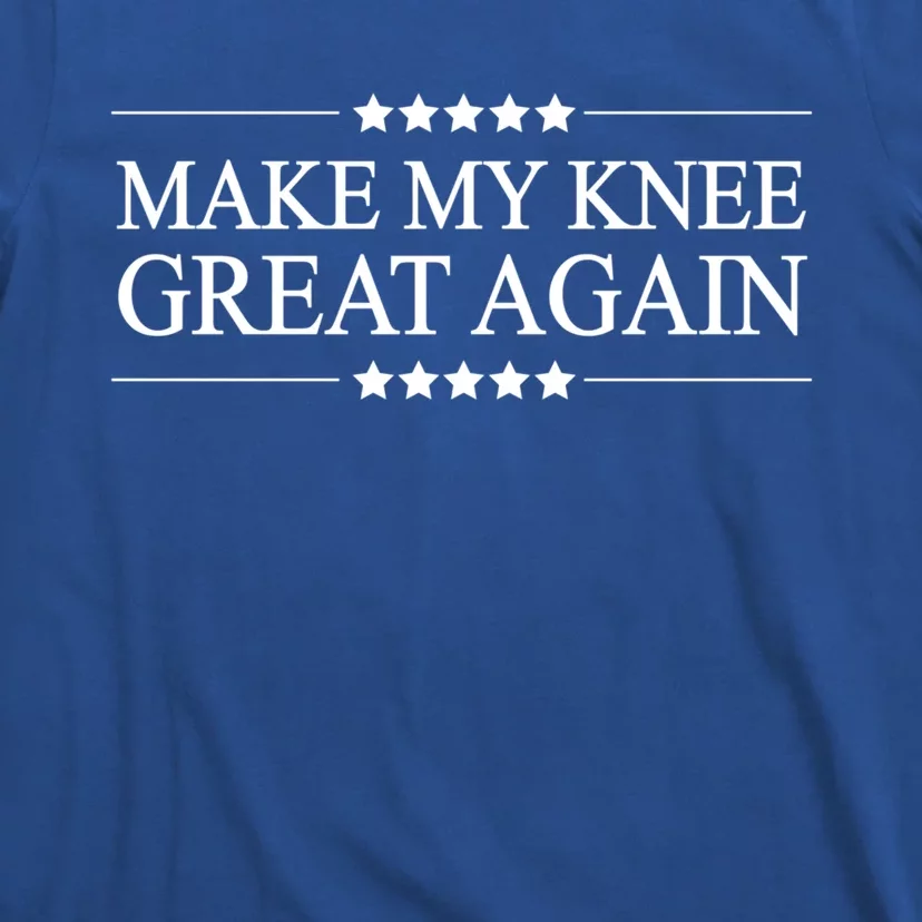 Make My Knee Great Again Funny Surgery Gift Funny Gift Great Gift T-Shirt