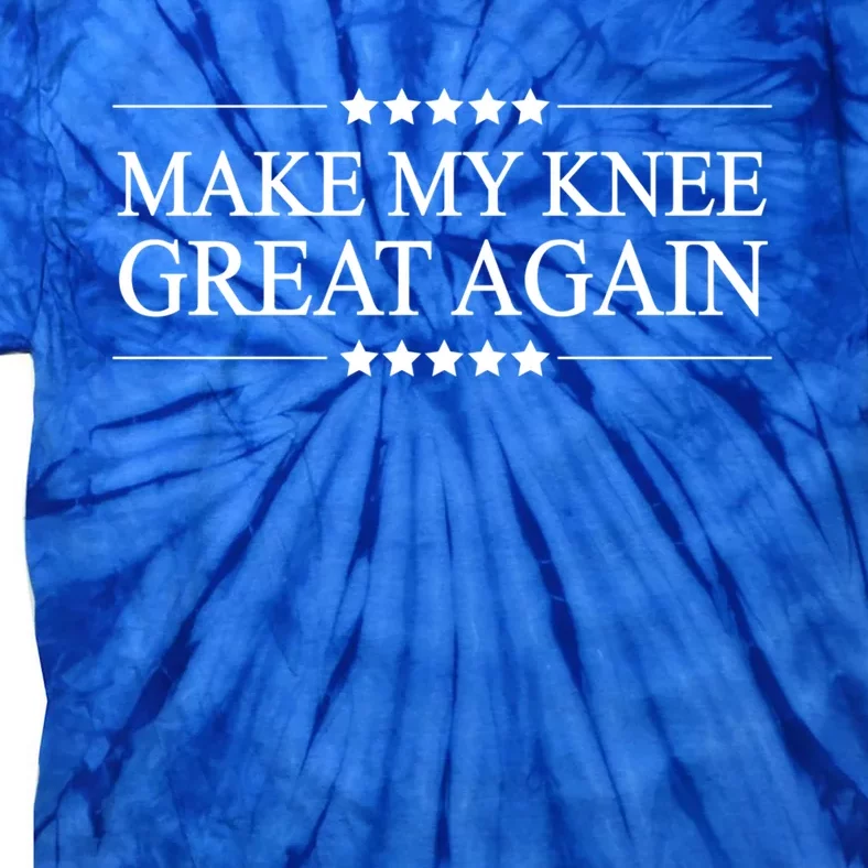 Make My Knee Great Again Funny Surgery Gift Funny Gift Great Gift Tie-Dye T-Shirt