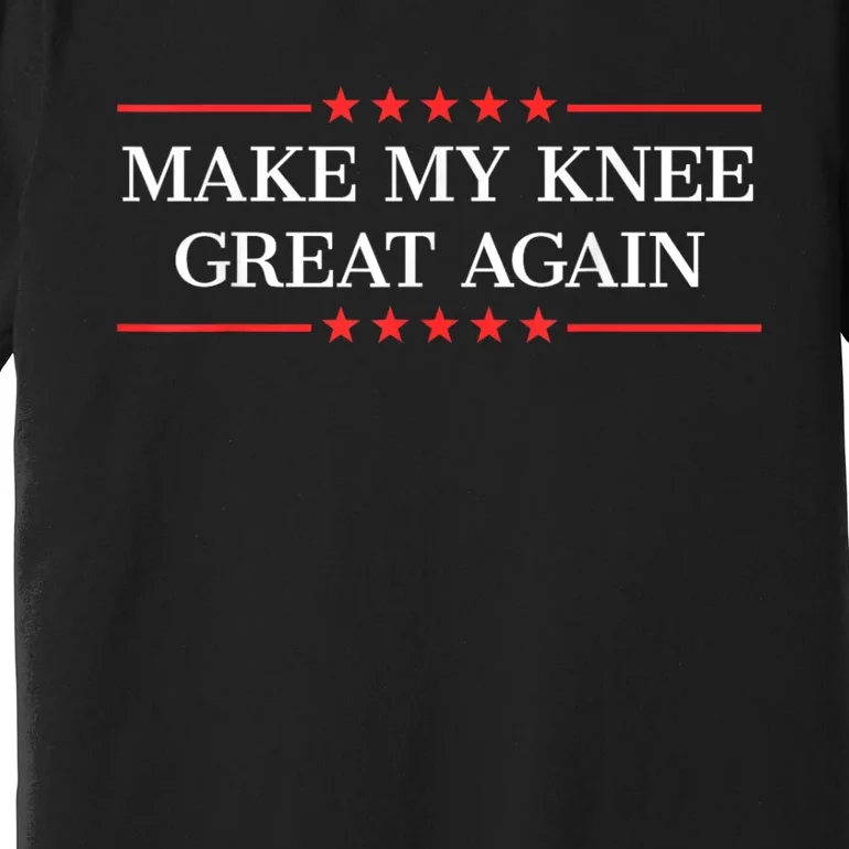 Make My Knee Great Again Funny Surgery Injury Recovery Premium T-Shirt