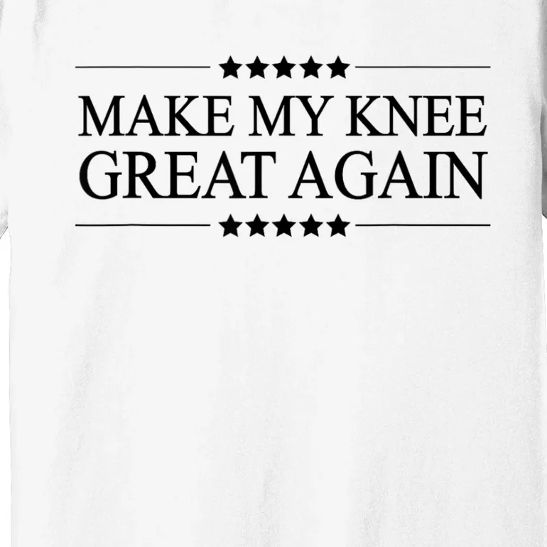 Make My Knee Great Again Funny Surgery Injury Recovery Premium T-Shirt