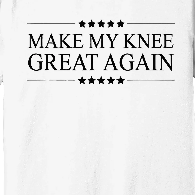 MAKE MY KNEE GREAT AGAIN Funny Surgery Gift Premium T-Shirt