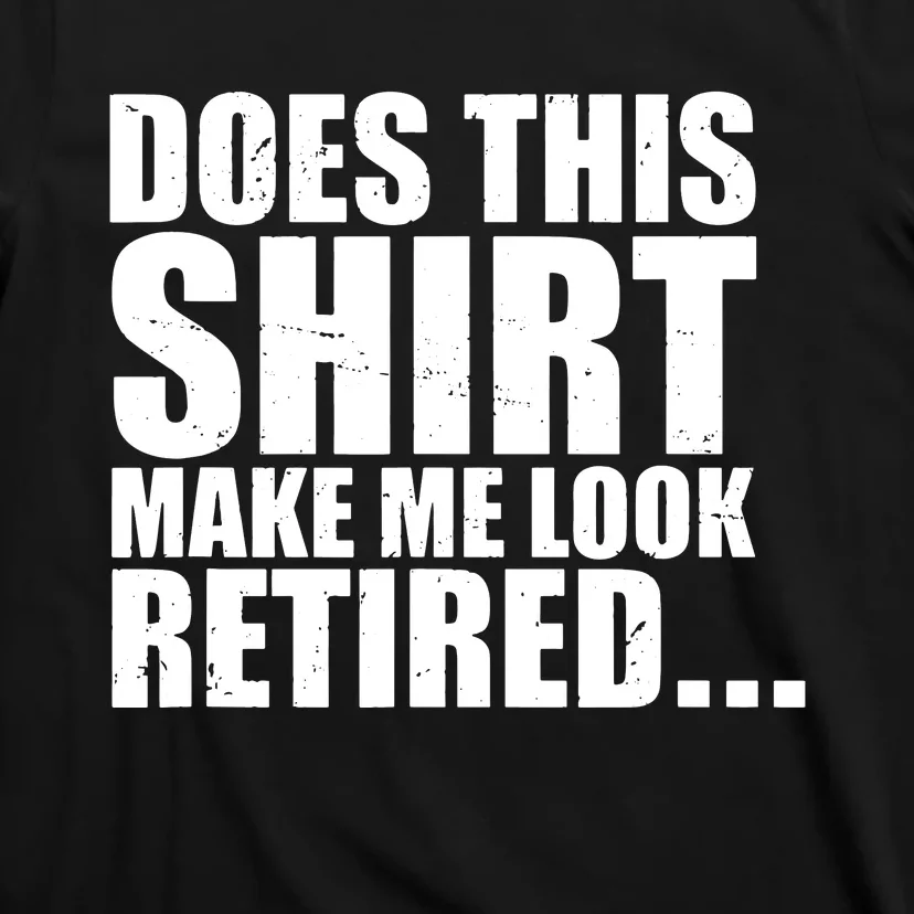 Make Me Look Retired T-Shirt