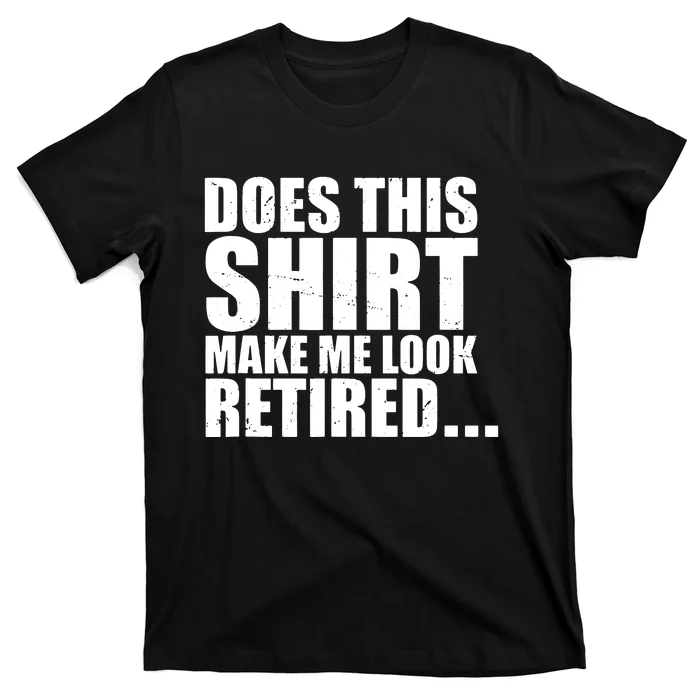 Make Me Look Retired T-Shirt