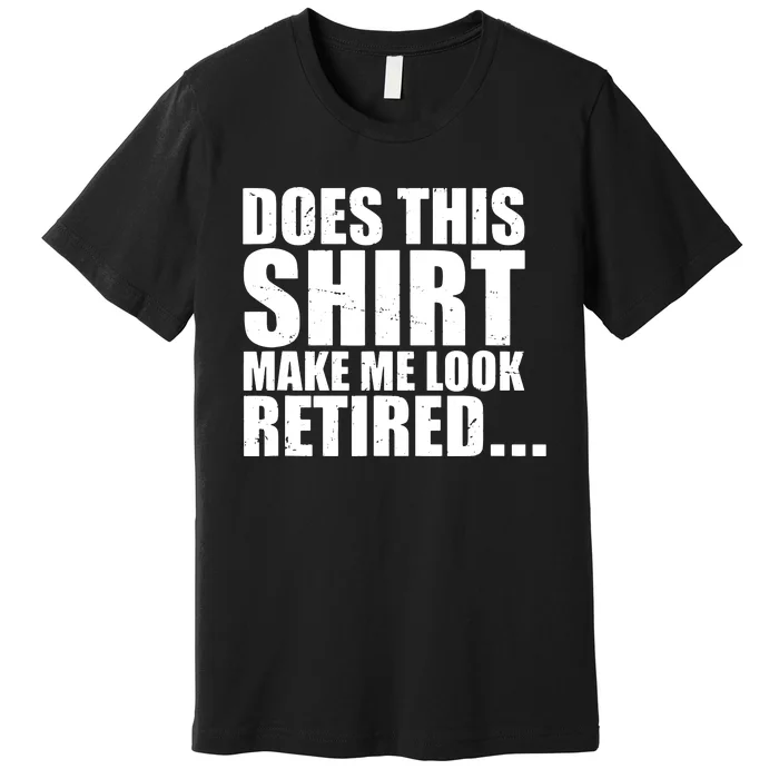 Make Me Look Retired Premium T-Shirt