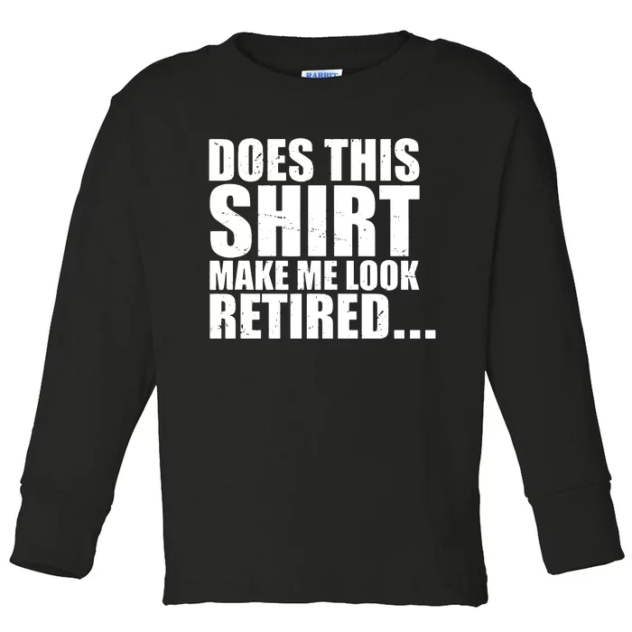 Make Me Look Retired Toddler Long Sleeve Shirt