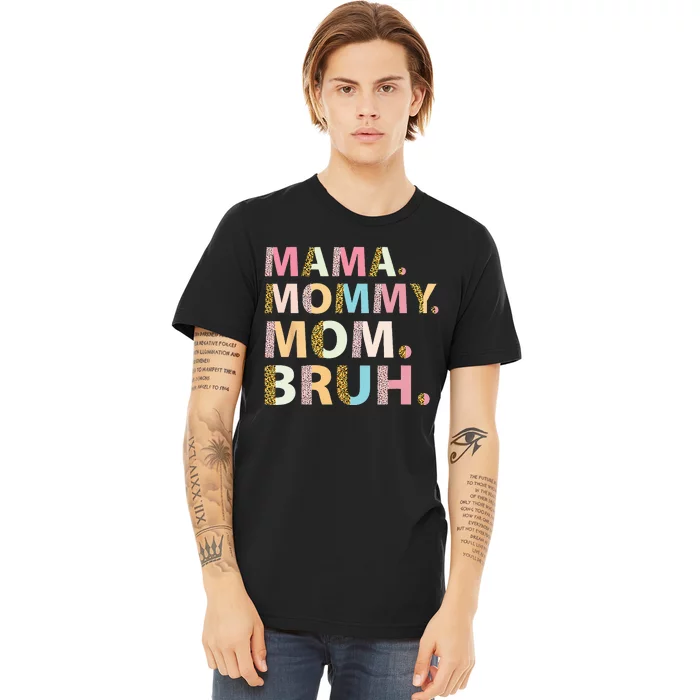 Mama Mommy Mom Bruh I Went From Mama To Mommy To Mom To Bruh Premium T-Shirt