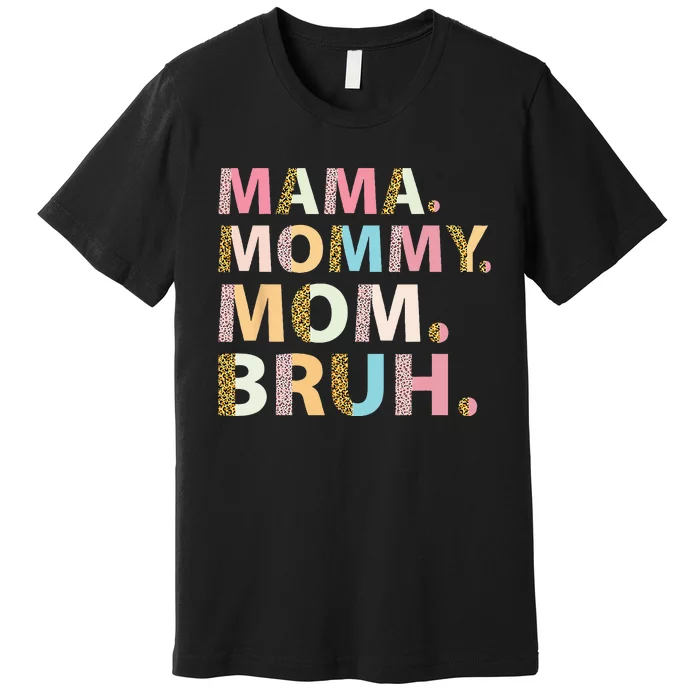 Mama Mommy Mom Bruh I Went From Mama To Mommy To Mom To Bruh Premium T-Shirt