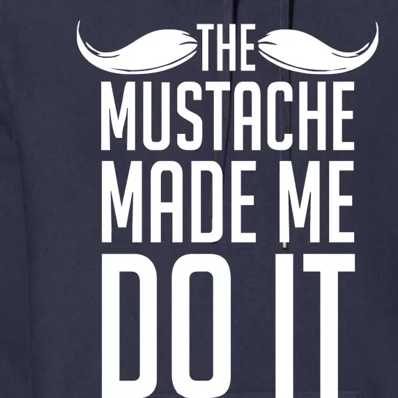 Mustache Made Me Do It Funny Premium Hoodie