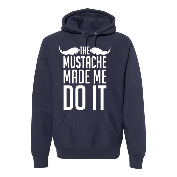 Mustache Made Me Do It Funny Premium Hoodie