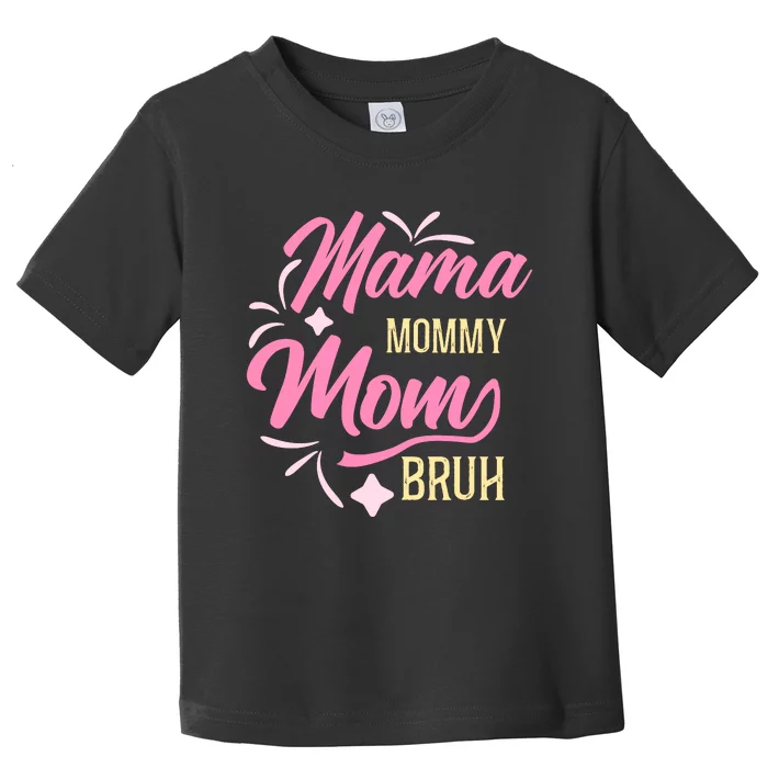 Mama Mommy Mom Bruh T Toddler T-Shirt