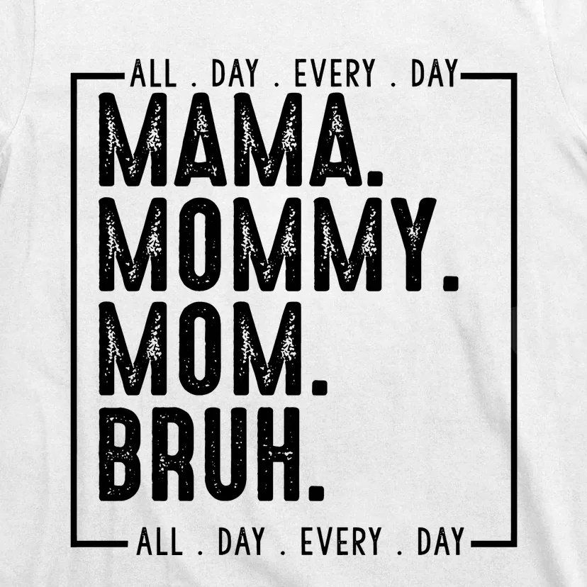 Mama Mommy Mom Bruh Every Day T-Shirt