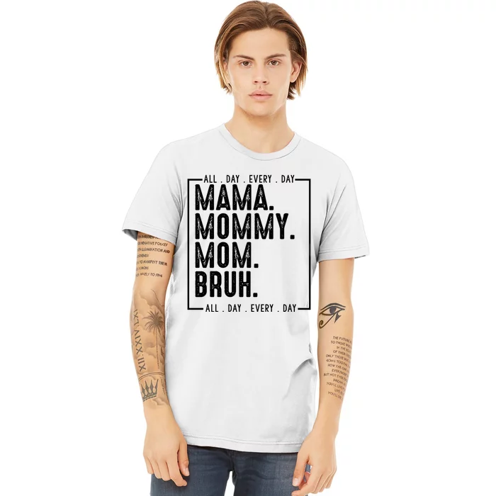 Mama Mommy Mom Bruh Every Day Premium T-Shirt