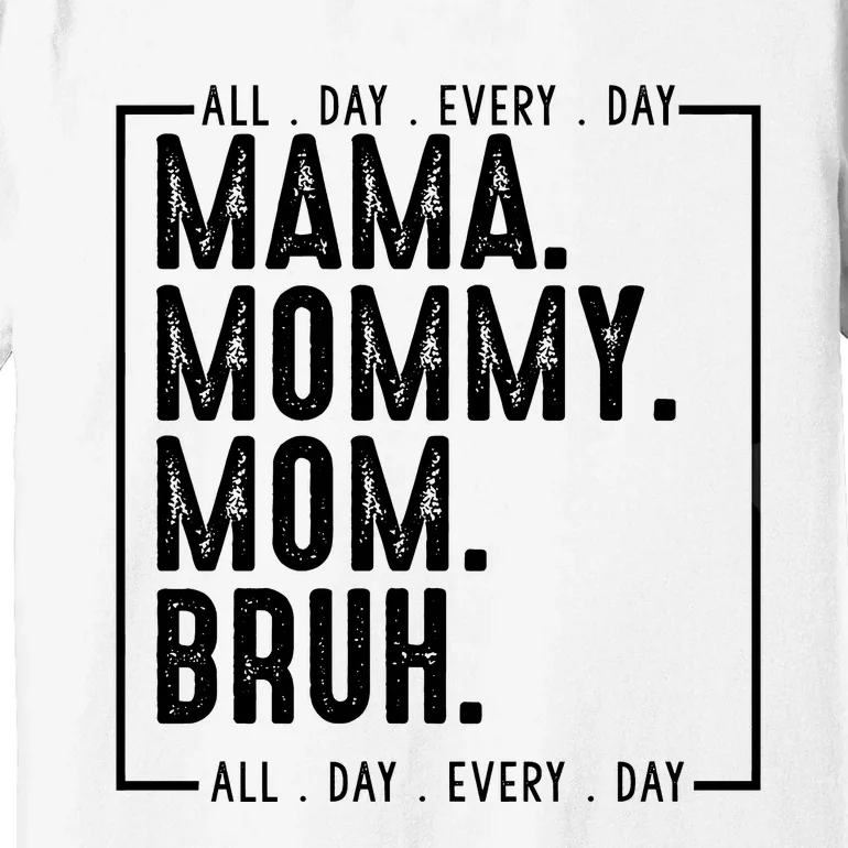 Mama Mommy Mom Bruh Every Day Premium T-Shirt