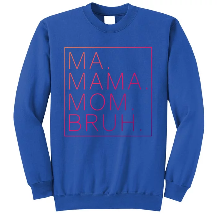 Ma Mama Mom Bruh Funny Mom Saying Cute Mom Mommy Cool Gift Tall Sweatshirt