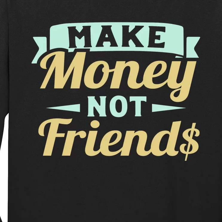 Make Money Not Friends Funny T Long Sleeve Shirt