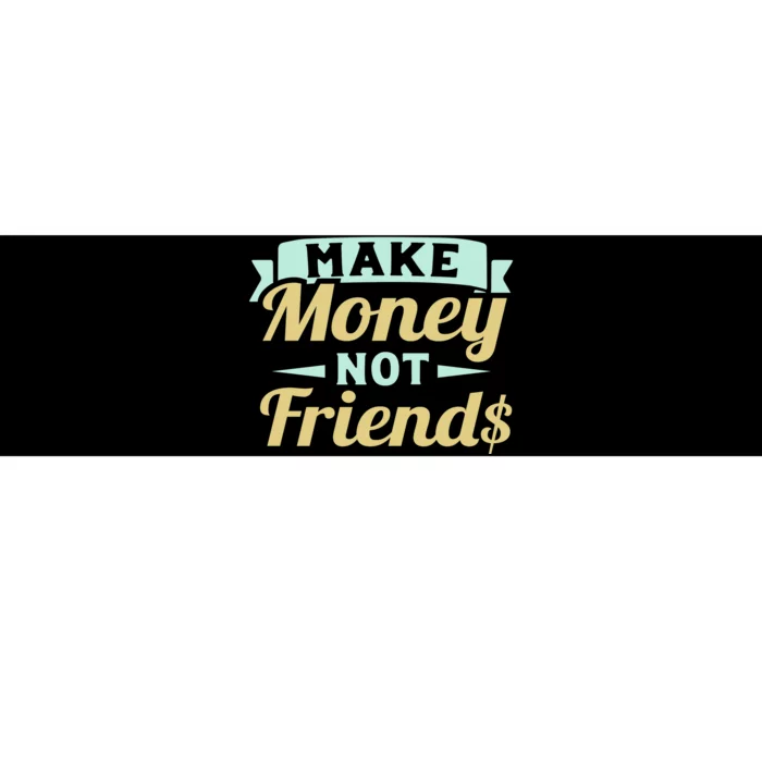 Make Money Not Friends Funny T Bumper Sticker