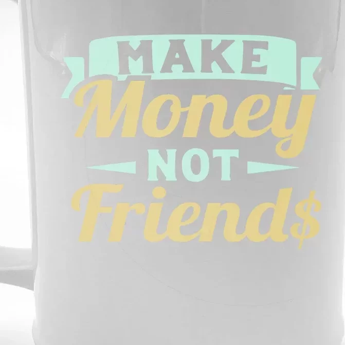 Make Money Not Friends Funny T Front & Back Beer Stein