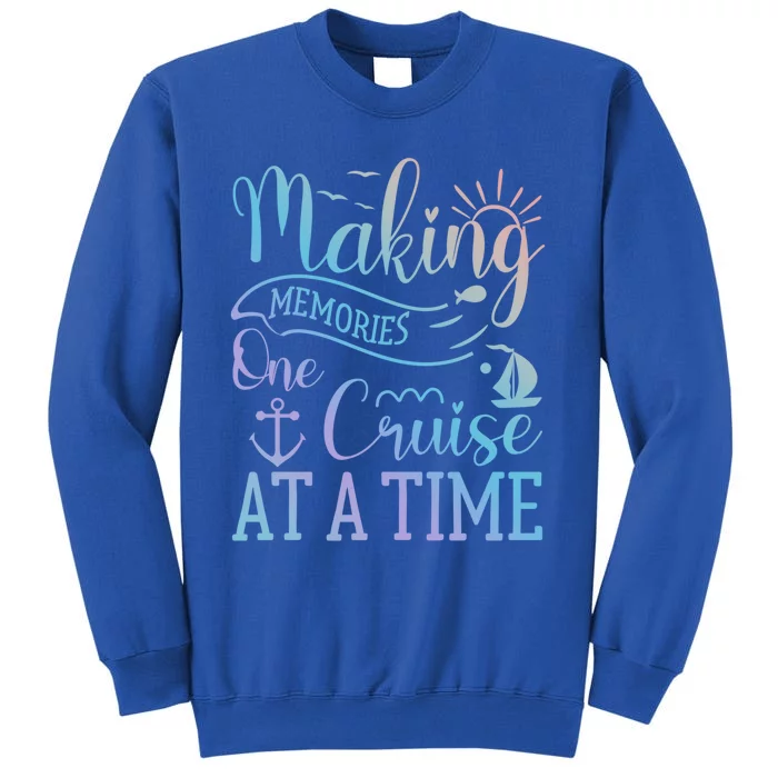 Making Memories One Cruise At A Time Family Cruise Funny Gift Tall Sweatshirt