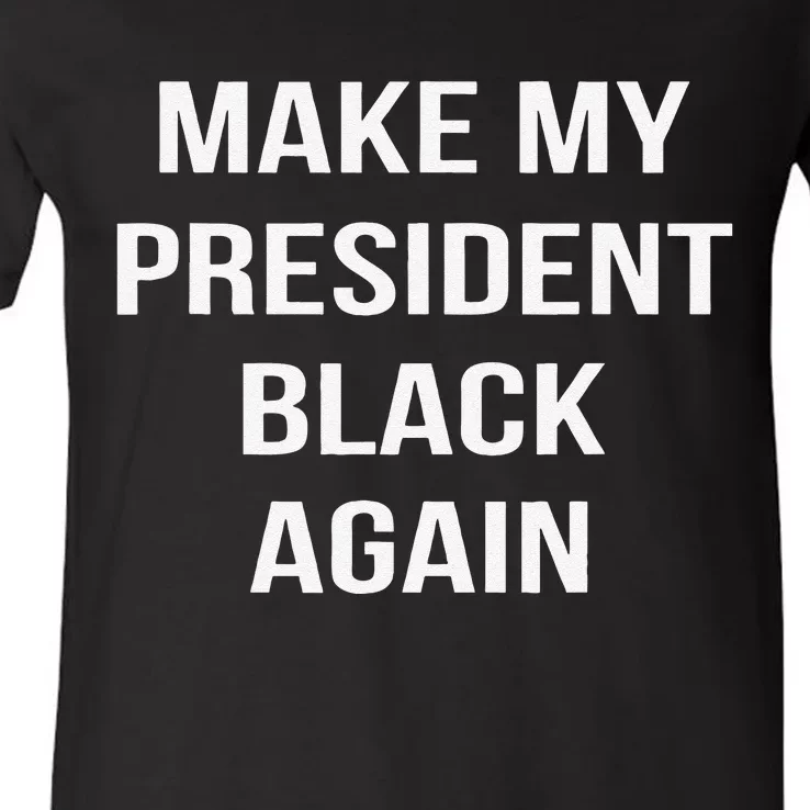 Make My President Black Again Anti Trump Gift V-Neck T-Shirt