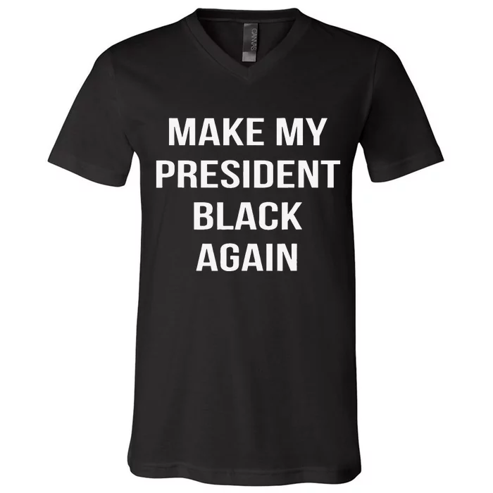 Make My President Black Again Anti Trump Gift V-Neck T-Shirt