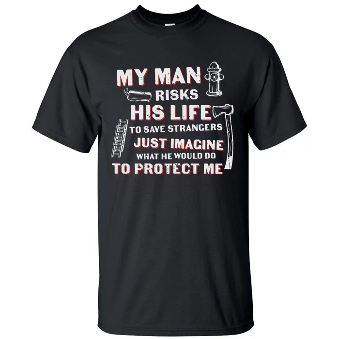 My Man Risks His Life Firefighter Wife Friend Tall T-Shirt