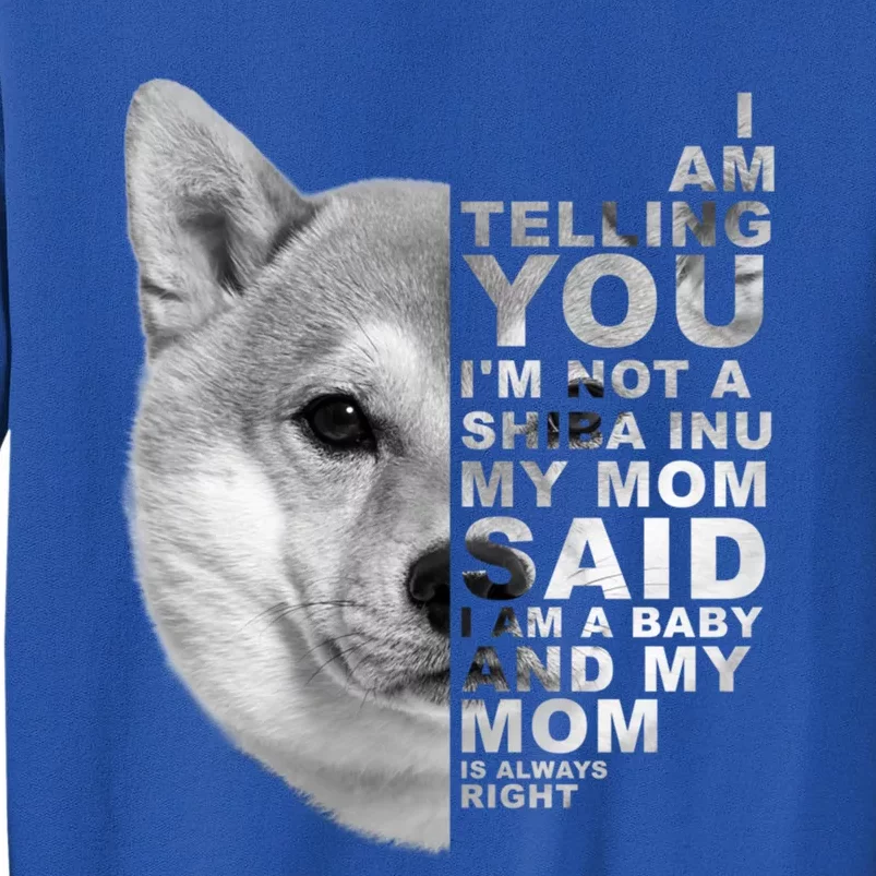 My Mom Said I Am A Shiba Inu Dog Mommy Mother's Day Great Gift Tall Sweatshirt