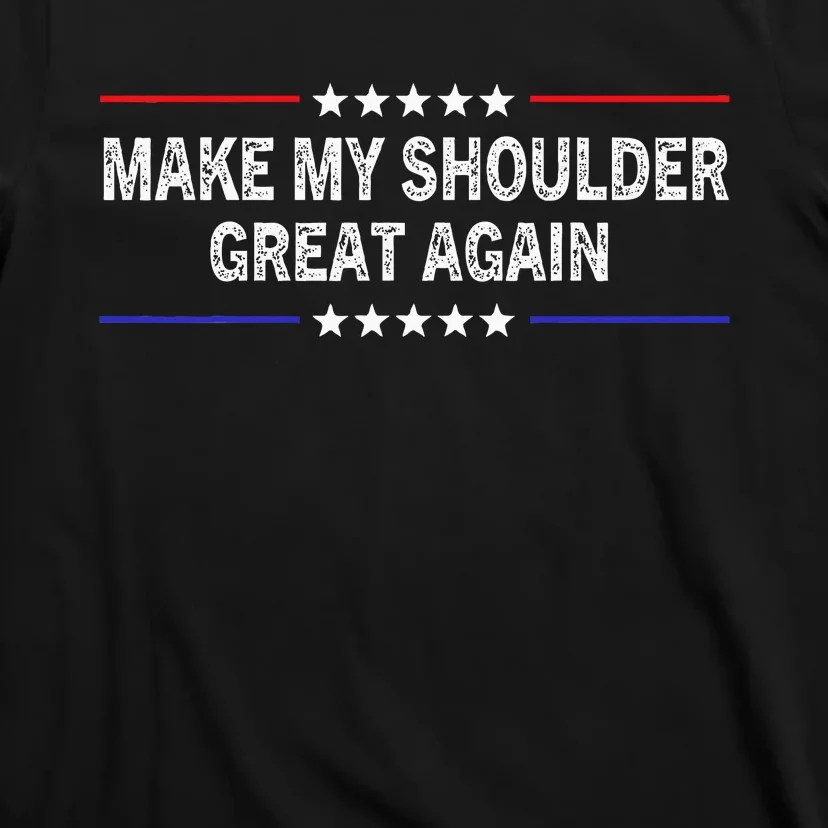 Make My Shoulder Great Again Funny Surgery Injury Recovery T-Shirt