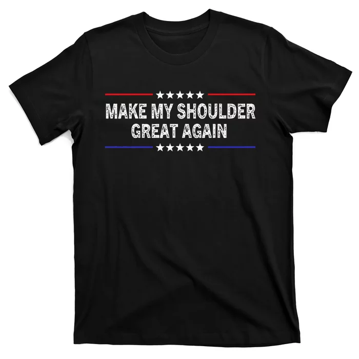 Make My Shoulder Great Again Funny Surgery Injury Recovery T-Shirt