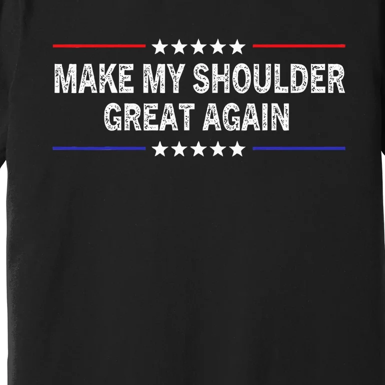 Make My Shoulder Great Again Funny Surgery Injury Recovery Premium T-Shirt