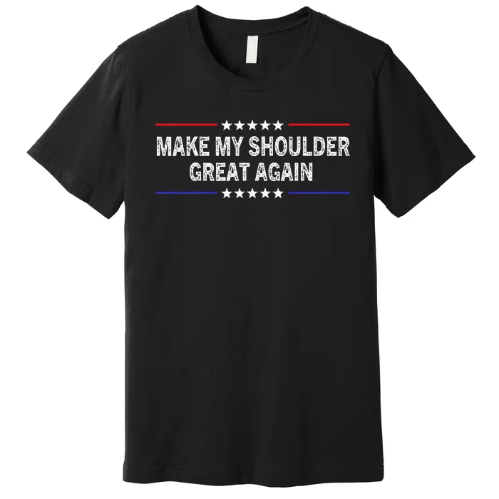 Make My Shoulder Great Again Funny Surgery Injury Recovery Premium T-Shirt