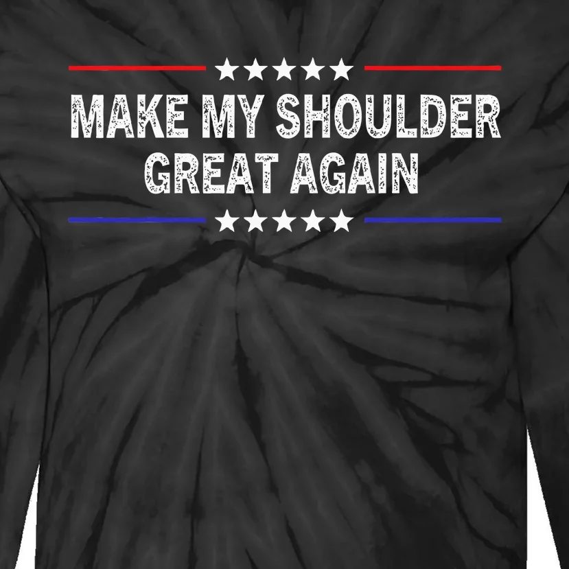 Make My Shoulder Great Again Funny Surgery Injury Recovery Tie-Dye Long Sleeve Shirt