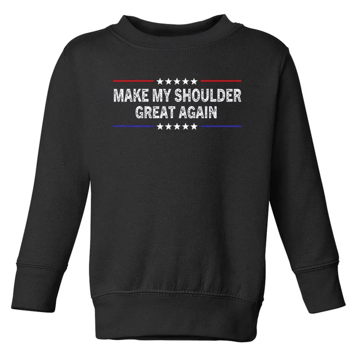 Make My Shoulder Great Again Surgery Injury Recovery Toddler Sweatshirt