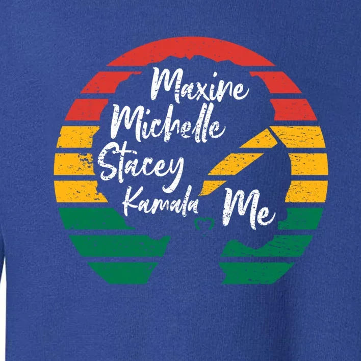 Maxine Michelle Stacey Kamala Me Black Leaders Great Gift Toddler Sweatshirt