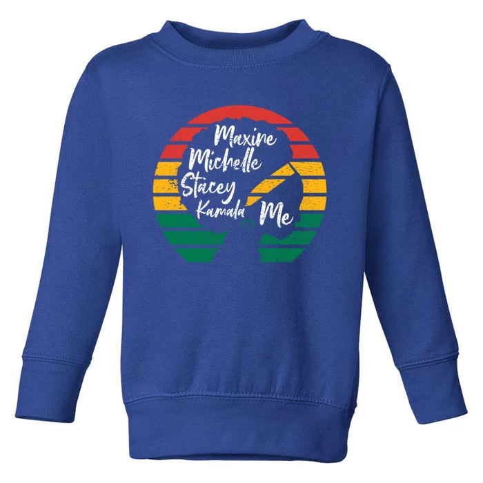 Maxine Michelle Stacey Kamala Me Black Leaders Great Gift Toddler Sweatshirt